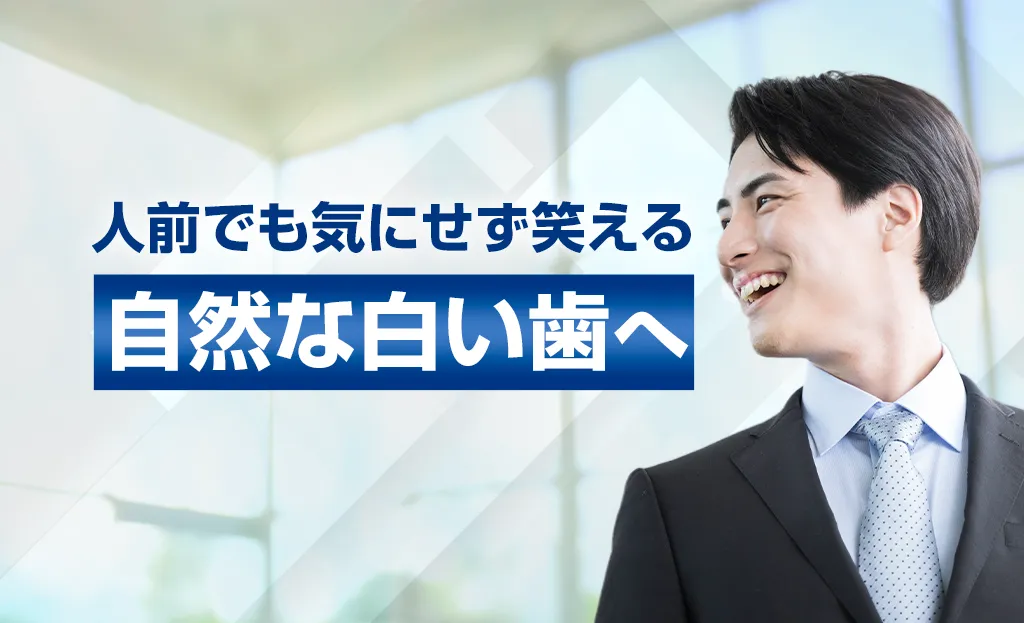人前でも気にせず笑える自然な白い歯へ